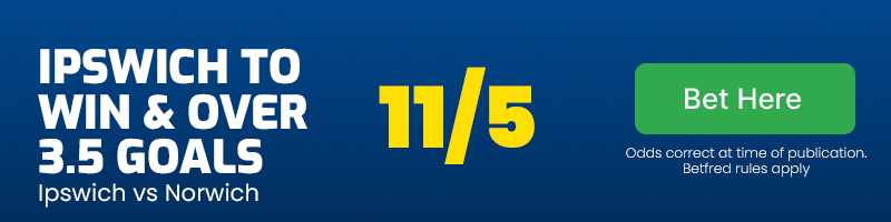 Ipswich to win & over 3.5 goals vs Norwich at 11-5