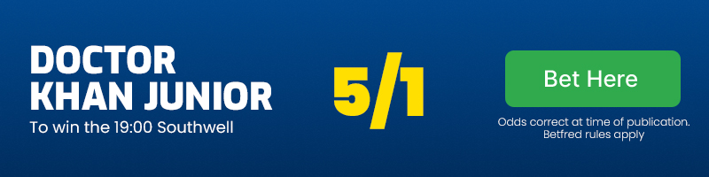 Doctor Khan Junior to win the 19.00 Southwell at 5/1
