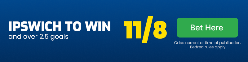 Ipswich to win and over 2.5 goals at 11-8