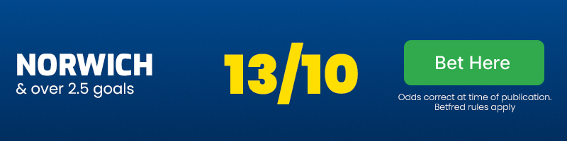 Norwich and over 2.5 goals at 13/10